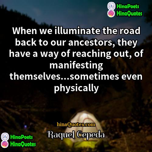 Raquel Cepeda Quotes | When we illuminate the road back to